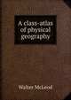 A class-atlas of physical geography, Walter McLeod 