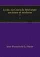 Lyce, ou Cours de littrature ancienne et moderne. 1, Jean-Francois de La Harpe 
