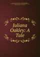 Juliana Oakley: A Tale, Sherwood (Mary Martha ), MRS. SHERWOOD , American Sunday -School Union Committee of Publication , American Sunday -School Union 