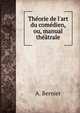 Th?orie de l'art du com?dien, ou, manual th??trale, A. Bernier 