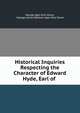 Historical Inquiries Respecting the Character of Edward Hyde, Earl of ., George Agar-Ellis Dover, George James Welbore Agar-Ellis Dover 