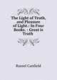 The Light of Truth, and Pleasure of Light.: In Four Books. : Great is Truth ., Russel Canfield 