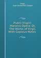 Publii Virgilii Maronis Opera: Or, The Works of Virgil. With Copious Notes ., Virgil, Joab Goldsmith Cooper 