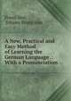 A New, Practical and Easy Method of Learning the German Language .: With a Pronunciation ., Franz Ahn, Johann Franz Ahn 