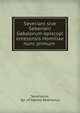 Severiani sive Seberiani Gabalorum episcopi emesensis Homiliae nunc primum ., Severianus, bp. of Gabala Severianus 