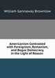Americanism Contrasted with Foreignism, Romanism, and Bogus Democracy, in the Light of Reason ., William Gannaway Brownlow 