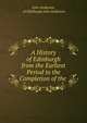 A History of Edinburgh from the Earliest Period to the Completion of the ., John Anderson, of Edinburgh John Anderson 