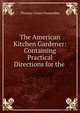The American Kitchen Gardener: Containing Practical Directions for the ., Thomas Green Fessenden 