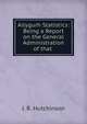 Allygurh Statistics: Being a Report on the General Administration of that ., J. R. Hutchinson 