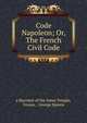 Code Napoleon; Or, The French Civil Code, a Barrister of the Inner Temple, France , George Spence 