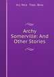 Archy Somerville: And Other Stories, H.C. Peck &amp; Theo . Bliss 