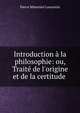 Introduction ? la philosophie: ou, Trait? de l'origine et de la certitude ., Pierre Sebastien Laurentie 