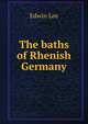 The baths of Rhenish Germany, Edwin Lee 