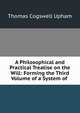 A Philosophical and Practical Treatise on the Will: Forming the Third Volume of a System of ., Upham Thomas Cogswell 