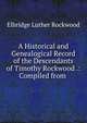 A Historical and Genealogical Record of the Descendants of Timothy Rockwood .: Compiled from ., Elbridge Luther Rockwood 