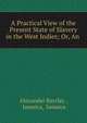 A Practical View of the Present State of Slavery in the West Indies; Or, An ., Alexander Barclay , Jamaica, Jamaica 