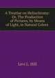 A Treatise on Heliochromy: Or, The Production of Pictures, by Means of Light, in Natural Colors ., Levi L. Hill 