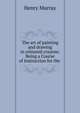 The art of painting and drawing in coloured crayons: Being a Course of Instruction for the ., Henry Murray 