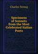 Specimens of Sonnets from the Most Celebrated Italian Poets, Charles Strong 