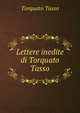 Lettere inedite di Torquato Tasso, Torquato Tasso 