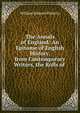 The Annals of England: An Epitome of English History, from Contemporary Writers, the Rolls of ., William Edward Flaherty 