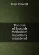 The case of Scottish Methodism impartially considered, Peter Prescott 