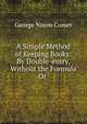 A Simple Method of Keeping Books: By Double-entry, Without the Formula Or ., George Nixon Comer 