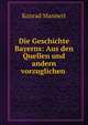 Die Geschichte Bayerns: Aus den Quellen und andern vorzuglichen ., Konrad Mannert 