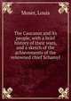 The Caucasus and its people, with a brief history of their wars, and a sketch of the achievements of the renowned chief Schamyl, Moser, Louis 