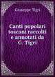 Canti popolari toscani raccolti e annotati da G. Tigri, Giuseppe Tigri 