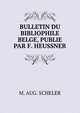 BULLETIN DU BIBLIOPHILE BELGE, PUBLIE PAR F. HEUSSNER, M. Aug. Scheler 