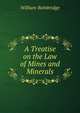 A Treatise on the Law of Mines and Minerals, William Bainbridge 