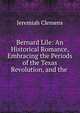 Bernard Lile: An Historical Romance, Embracing the Periods of the Texas Revolution, and the ., Jeremiah Clemens 