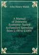 A Manual of Domestic Economy: Suited to Families Spending from ?100 to ?1000 ., John Henry Walsh 
