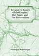 B?ranger's Songs of the Empire, the Peace, and the Restoration, Pierre Jean de Beranger 