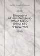 Biography of Hon. Fernando Wood, Mayor of the City of New-York, Xavier Donald MacLeod 