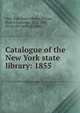 Catalogue of the New York state library: 1855, New York State Library,Homes, Henry Augustus, 1812-1887, [from old catalog] comp 