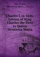 Charles I. in 1646: Letters of King Charles the First to Queen Henrietta Maria, John Bruce , Henrietta Maria , Charles 