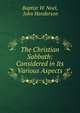 The Christian Sabbath: Considered in Its Various Aspects, Baptist W. Noel, John Henderson 