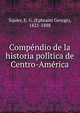 Compe?ndio de la historia poli?tica de Centro-Ame?rica, Squier, E. G. (Ephraim George), 1821-1888 