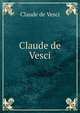Claude de Vesci, Claude de Vesci 