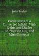 Confessions of a Converted Infidel: With Lights and Shades of Itinerant Life, and Miscellaneous ., John Bayley 