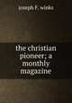 the christian pioneer; a monthly magazine, Joseph F. winks 