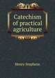 Catechism of practical agriculture, Henry Stephens 