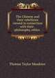 The Chinese and their rebellions viewed in connection with their . philosophy, ethics ., Thomas Taylor Meadows 