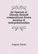 De Operum et Dierum Hesiodi compositione forma pristina et interpolationibus, August Steitz 