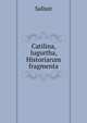 Catilina, Iugurtha, Historiarum fragmenta, Sallust 