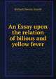 An Essay upon the relation of bilious and yellow fever, Richard Dennis Arnold 