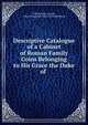 Descriptive Catalogue of a Cabinet of Roman Family Coins Belonging to His Grace the Duke of ., William Henry Smyth , Duke of Algernon Percy Northumberland 