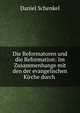 Die Reformatoren und die Reformation: Im Zusammenhange mit den der evangelischen Kirche durch ., Daniel Schenkel 